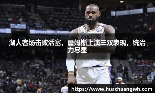 湖人客场击败活塞，詹姆斯上演三双表现，统治力尽显