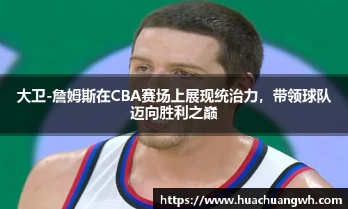 大卫-詹姆斯在CBA赛场上展现统治力，带领球队迈向胜利之巅