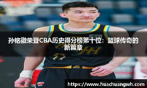 孙铭徽荣登CBA历史得分榜第十位：篮球传奇的新篇章