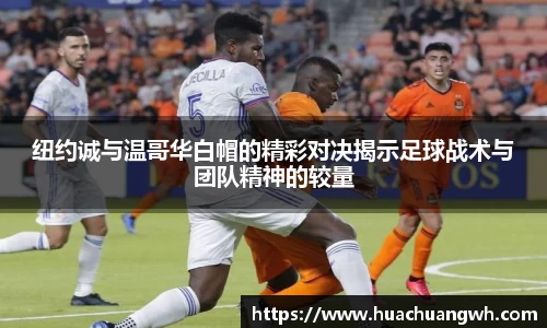 纽约诚与温哥华白帽的精彩对决揭示足球战术与团队精神的较量