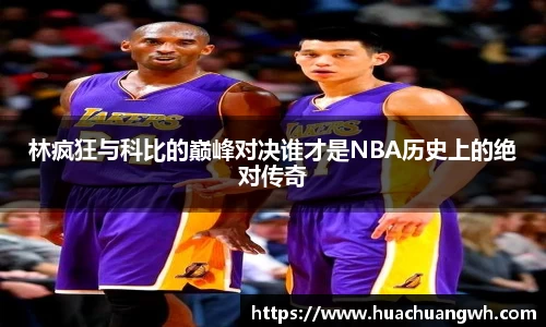 林疯狂与科比的巅峰对决谁才是NBA历史上的绝对传奇