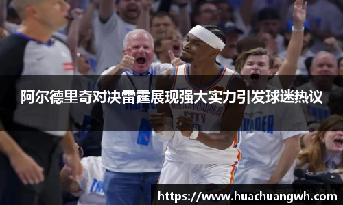 阿尔德里奇对决雷霆展现强大实力引发球迷热议