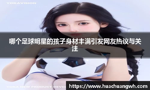 哪个足球明星的孩子身材丰满引发网友热议与关注